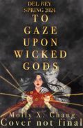 To Gaze Upon Wicked Gods (To Gaze Upon Wicked Gods #1) by Molly X. Chang