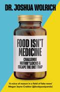 Food Isn’t Medicine: Challenge Nutrib*llocks & Escape the Diet Trap by Joshua Wolrich