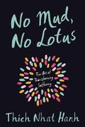 No Mud, No Lotus: The Art of Transforming Suffering by Thich Nhat Hanh