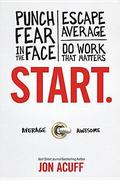 Start.: Punch Fear in the Face, Escape Average, and Do Work That Matters by Jon Acuff