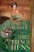Three French Hens (The Twelve Days of Christmas #10) by Emily E.K. Murdoch