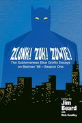 ZLONK! ZOK! ZOWIE! The Subterranean Blue Grotto Essays on Batman '66 - Season One by Will Murray