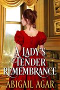 A Lady's Tender Remembrance: A Historical Regency Romance Book by Abigail Agar