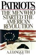 Patriots: The Men Who Started The American Revolution by A.J. Langguth