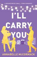 I'll Carry You: A Contemporary Romance Novel by Annabelle McCormack