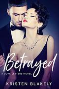 Betrayed: A Love Letters Novel (Love Letters #1) by Kristen Blakely