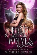 First Comes Wolves (Howling for Her #1) by Michelle Ziegler