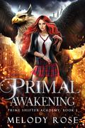 Primal Awakening: A Prime Shifter Academy Romance by Melody Rose