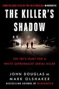The Killer's Shadow:  The FBI's Hunt for a White Supremacist Serial Killer (Cases of the FBI’s Original Mindhunter #1) by Mark Olshaker