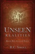 Unseen Realities: Heaven, Hell, Angels and Demons by R.C. Sproul