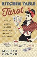 Kitchen Table Tarot: Pull Up a Chair, Shuffle the Cards, and Let's Talk Tarot by Melissa Cynova