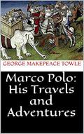 Marco Polo: His Travels and Adventures by George M. Towle