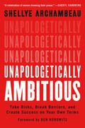 Unapologetically Ambitious: Take Risks, Break Barriers, and Create Success on Your Own Terms by Ben Horowitz