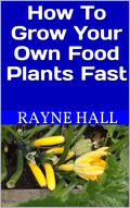 How To Grow Your Own Food Plants Fast: Get Healthy Food For Free by Rayne Hall