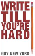 Write Till You're Hard: The Best Guide To Writing Erotica Ever by Guy New York
