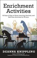 Enrichment Activities: 30 Days of Stay-at-Home Learning, Business, and Self-Care Activities for Writers by DeAnna Knippling