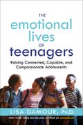 The Emotional Lives of Teenagers: Raising Connected, Capable, and Compassionate Adolescents by Lisa Damour