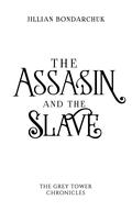 The Assassin and the Slave: (The Grey Tower Chronicles #3) by Jillian Bondarchuk