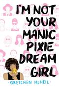I'm Not Your Manic Pixie Dream Girl by Gretchen McNeil