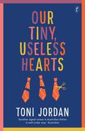 Our Tiny, Useless Hearts by Toni Jordan