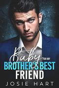 Baby for my Brother's Best Friend by Josie Hart