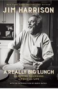 A Really Big Lunch: Meditations on Food and Life from the Roving Gourmand by Jim Harrison