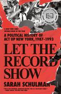 Let the Record Show: A Political History of ACT UP New York, 1987-1993 by Sarah Schulman