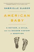 American Baby: A Mother, a Child, and the Shadow History of Adoption by Gabrielle Glaser