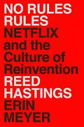 No Rules Rules: Netflix and the Culture of Reinvention by Reed Hastings, Erin Meyer
