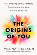The Origins of You: How Breaking Family Patterns Can Liberate the Way We Live and Love by Vienna Pharaon