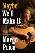 Maybe We'll Make It: A Memoir (American Music Series #1) by Margo Price