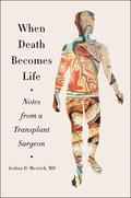 When Death Becomes Life: Notes from a Transplant Surgeon by Joshua D. Mezrich