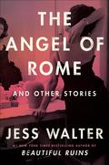 The Angel of Rome and Other Stories by Jess Walter