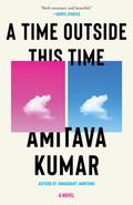 A Time Outside This Time: A novel by Amitava Kumar