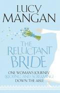 The Reluctant Bride: One Woman's Journey (Kicking and Screaming) Down the Aisle by Lucy Mangan