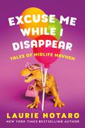 Excuse Me While I Disappear: Tales of Midlife Mayhem by Laurie Notaro