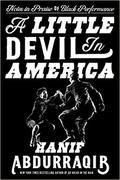 A Little Devil in America: Notes in Praise of Black Performance by Hanif Abdurraqib