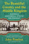 The Beautiful Country and the Middle Kingdom: America and China, 1776 to the Present by John Pomfret