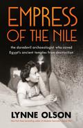 Empress of the Nile: the daredevil archaeologist who saved Egypt’s ancient temples from destruction by Lynne Olson