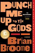 Punch Me Up To The Gods: A Memoir by Brian Broome