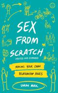 Sex from Scratch: Making Your Own Relationship Rules by Sarah Mirk
