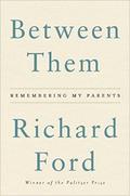 Between Them: Remembering My Parents by Richard Ford
