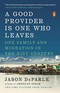 A Good Provider Is One Who Leaves: One Family and Migration in the 21st Century by Jason DeParle