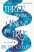 Three Things I Know Are True by Betty Culley