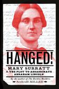 Hanged!: Mary Surratt and the Plot to Assassinate Abraham Lincoln by Sarah Miller