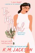 To Me I Wed (Unconventional Brides #2) by K.M. Jackson