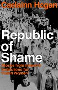 Republic of Shame: Stories from Ireland's Institutions for 'Fallen Women' by Caelainn Hogan