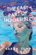 The Easy Part of Impossible by Sarah Tomp