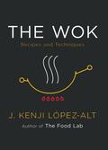 The Wok: Recipes and Techniques by J. Kenji López-Alt