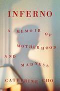 Inferno: A Memoir of Motherhood and Madness by Catherine Cho